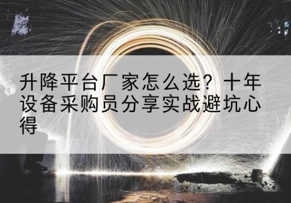 龙胜各族升降平台厂家-怎么选？十年设备采购员分享实战避坑心得